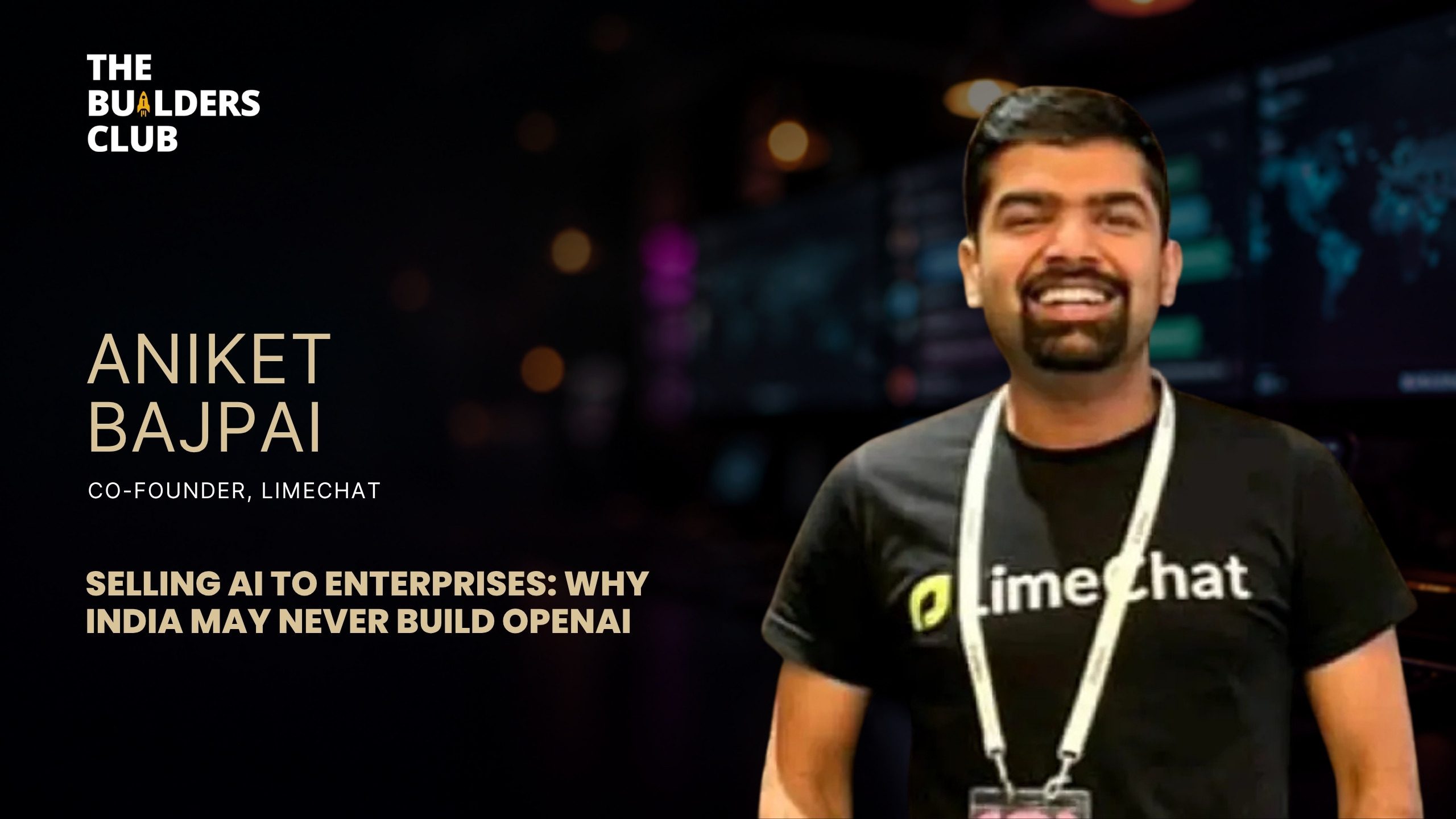 Aniket Bajpai, Co-Founder of LimeChat, on The Builders Club Podcast: Selling AI to Enterprises