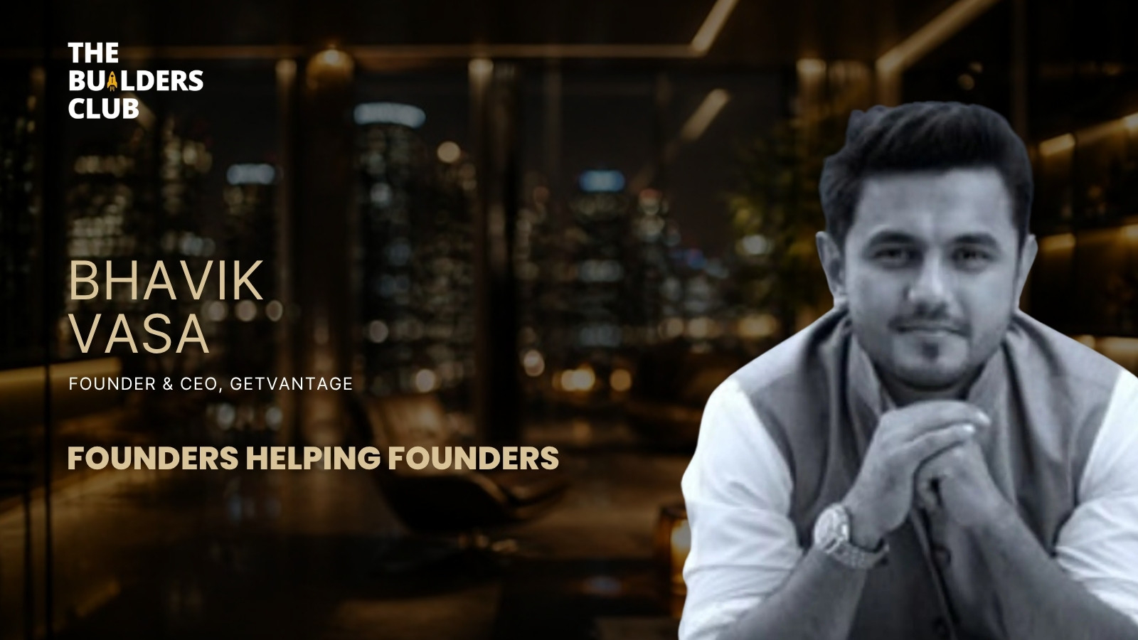 Bhavik Vasa, GetVantage on The Builders Club Startup Founders Podcast